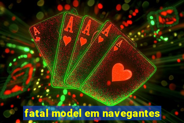 fatal model em navegantes